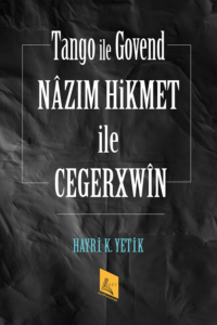 Tango ile Govend - Nâzım Hikmet ile Cegerxwîn, Hayri K. Yetik, 376 syf., Kayıp Kitaplar, 2024.