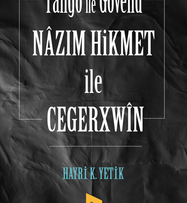 Tango ile Govend - Nâzım Hikmet ile Cegerxwîn, Hayri K. Yetik, 376 syf., Kayıp Kitaplar, 2024.
